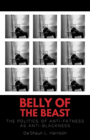 Belly of the Beast: The Politics of Anti-Fatness as Anti-Blackness