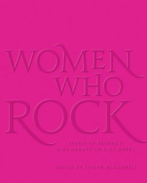 Women Who Rock: Bessie to Beyonce. Girl Groups to Riot Grrrl.