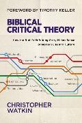 Biblical Critical Theory: How the Bible's Unfolding Story Makes Sense of Modern Life and Culture