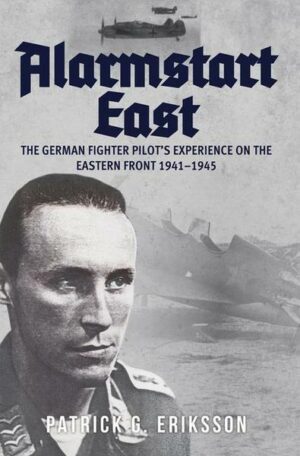 Alarmstart East: The German Fighter Pilot's Experience on the Eastern Front 1941-1945