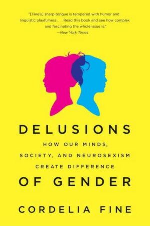 Delusions of Gender: How Our Minds