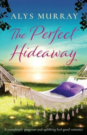The Perfect Hideaway: A completely gorgeous and uplifting feel-good romance