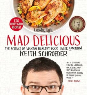 Cooking Light Mad Delicious: The Science of Making Healthy Food Taste Amazing!