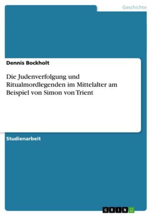 Die Judenverfolgung und Ritualmordlegenden im Mittelalter am Beispiel von Simon von Trient