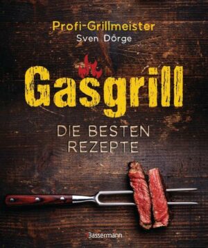 Gasgrill - Die besten Rezepte für Fleisch