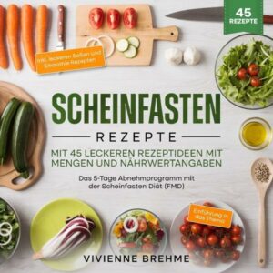 Scheinfasten Rezepte - Mit 45 leckeren Rezeptideen mit Mengen- und Nährwertangaben