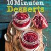 10-Minuten-Desserts - 95 blitzschnelle Rezepte für wunderbare Nachspeisen