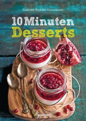 10-Minuten-Desserts - 95 blitzschnelle Rezepte für wunderbare Nachspeisen