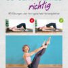 So geht Pilates richtig – 40 Übungen und ihre typischen Haltungsfehler. Von Beginn an sicher trainieren