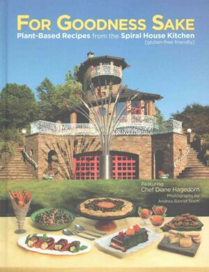 For Goodness Sake: Plant Based Recipes from the Spiral House Kitchen