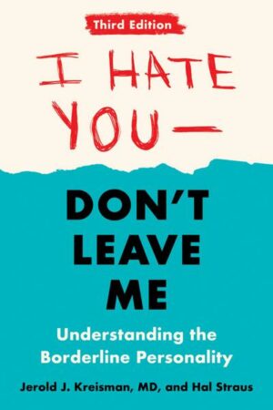 I Hate You--Don't Leave Me: Third Edition: Understanding the Borderline Personality