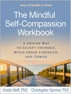 The Mindful Self-Compassion Workbook: A Proven Way to Accept Yourself