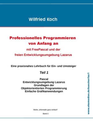 Professionelles Programmieren von Anfang an: Mit Free Pascal und der freien Entwicklungsumgebung Lazarus