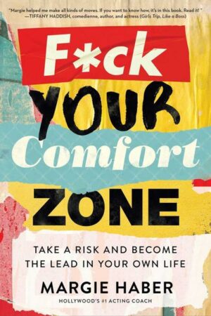 F*ck Your Comfort Zone: Take a Risk & Become the Lead in Your Own Life