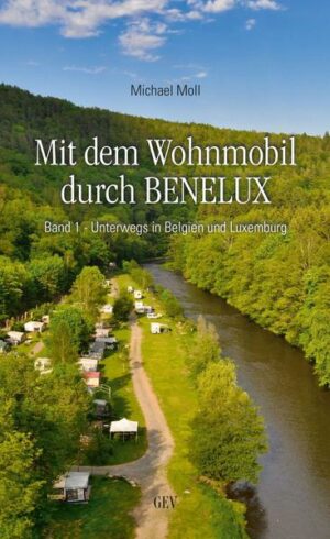 Mit dem Wohnmobil durch BENELUX. Band 1 - Unterwegs in Belgien und Luxemburg