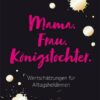 Mama. Frau. Königstochter.