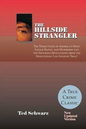 The Hillside Strangler: The Three Faces of America's Most Savage Rapist and Murderer and the Shocking Revelations from the Sensational Los Ang