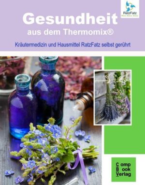 Gesundheit aus dem Thermomix® - Kräutermedizin und Hausmittel RatzFatz gerührt