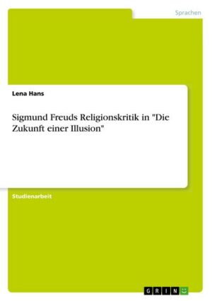 Sigmund Freuds Religionskritik in 'Die Zukunft einer Illusion'