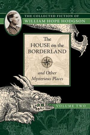 The House on the Borderland and Other Mysterious Places: The Collected Fiction of William Hope Hodgson