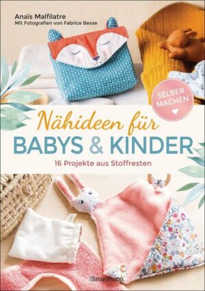 Nähideen für Babys und Kinder. 16 Projekte aus Stoffresten. Nachhaltig