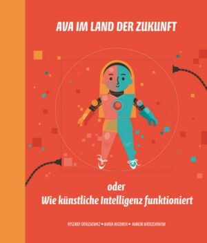 Ava im Land der Zukunft oder Wie künstliche Intelligenz funktioniert