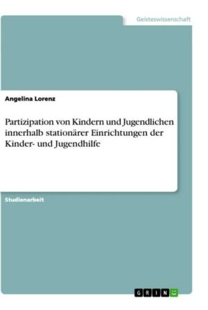 Partizipation von Kindern und Jugendlichen innerhalb stationärer Einrichtungen der Kinder- und Jugendhilfe