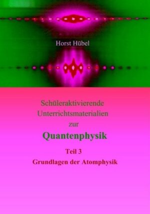 Schüleraktivierende Unterrichtsmaterialien zur Quantenphysik Teil 3 Grundlagen der Atomphysik