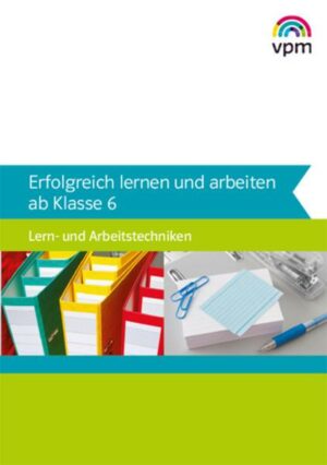 Erfolgreich lernen und arbeiten ab Klasse 6. Lern- und Arbeitstechniken