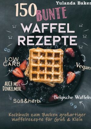 150 bunte Waffel Rezepte: Low Carb