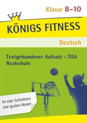 Königs Fitness: Textgebundener Aufsatz – TGA – Klasse 8-10 – Realschule – Deutsch