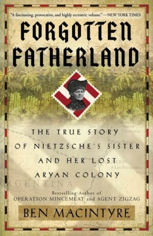 Forgotten Fatherland: The True Story of Nietzsche's Sister and Her Lost Aryan Colony