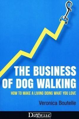 The Business of Dog Walking: How to Make a Living Doing What You Love