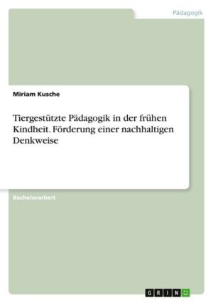 Tiergestützte Pädagogik in der frühen Kindheit. Förderung einer nachhaltigen Denkweise