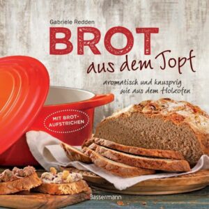 Brot aus dem gusseisernen Topf - Die besten Rezepte für Sauerteig