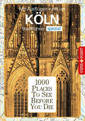 1000 Places To See Before You Die: Stadtführer Köln spezial