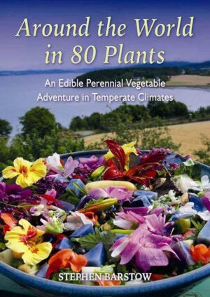 Around the World in 80 Plants: An Edible Perennial Vegetable Adventure for Temperate Climates
