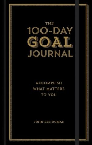 The 100-Day Goal Journal: Accomplish What Matters to You