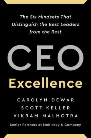 CEO Excellence: The Six Mindsets That Distinguish the Best Leaders from the Rest