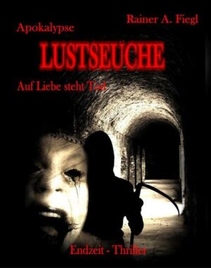 Apokalypse Lustseuche - Auf Liebe steht Tod - Endzeit Thriller