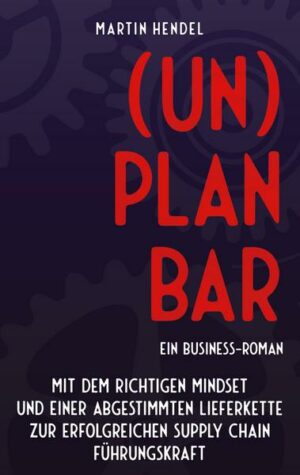 (UN)PLANBAR - Ein Business-Roman über Supply Chain Optimierung