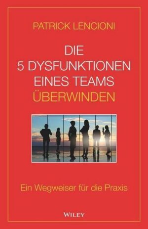 Die 5 Dysfunktionen eines Teams überwinden