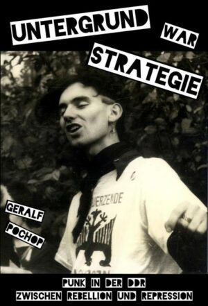 Untergrund war Strategie. Punk in der DDR: Zwischen Rebellion und Repression