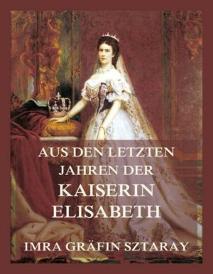 Aus den letzten Jahren der Kaiserin Elisabeth