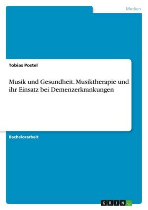 Musik und Gesundheit. Musiktherapie und ihr Einsatz bei Demenzerkrankungen