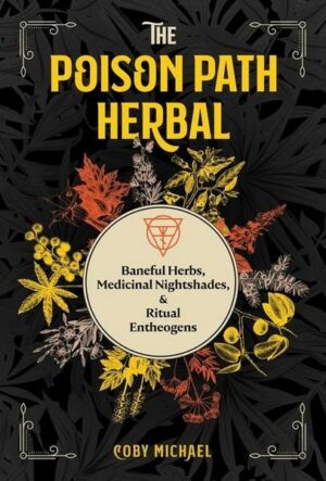 The Poison Path Herbal: Baneful Herbs