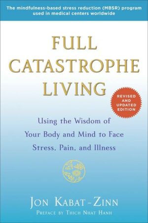 Full Catastrophe Living: Using the Wisdom of Your Body and Mind to Face Stress