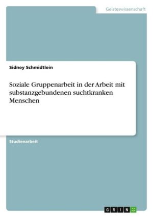 Soziale Gruppenarbeit in der Arbeit mit substanzgebundenen suchtkranken Menschen