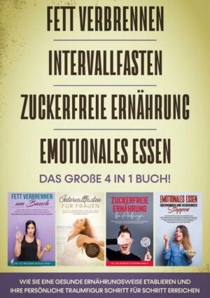 Fett verbrennen | Intervallfasten | Zuckerfreie Ernährung | Emotionales Essen - Das große 4 in 1 Buch: Wie Sie eine gesunde Ernährungsweise etablieren