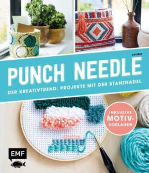 Punch Needle – Der Kreativtrend: Projekte mit der Stanznadel